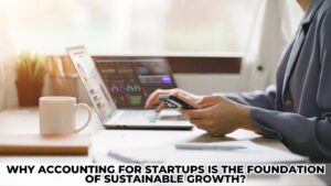 Why Accounting for Startups Is the Foundation of Sustainable Growth?
